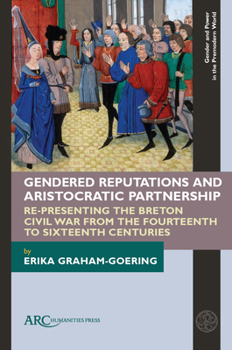 Hardcover Gendered Reputations and Aristocratic Partnership: Re-Presenting the Breton Civil War from the Fourteenth to Sixteenth Centuries Book