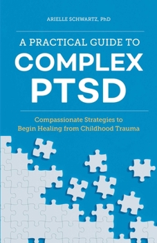 Paperback A Practical Guide to Complex Ptsd: Compassionate Strategies to Begin Healing from Childhood Trauma Book