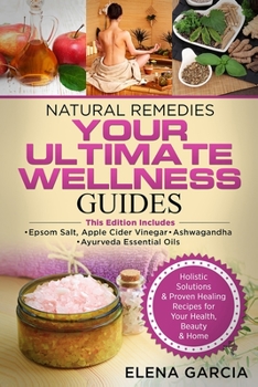 Paperback Natural Remedies: YOUR ULTIMATE WELLNESS GUIDES: Epsom Salt, Apple Cider Vinegar, Ashwagandha & Ayurveda Essential Oils Book