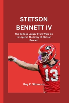 STETSON BENNETT IV: The Bulldog Legacy-From Walk-On to Legend: The Story of Stetson Bennett