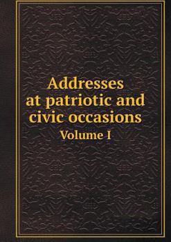 Paperback Addresses at patriotic and civic occasions Volume I Book