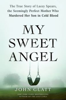 Hardcover My Sweet Angel: The True Story of Lacey Spears, the Seemingly Perfect Mother Who Murdered Her Son in Cold Blood Book