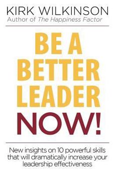 Paperback Be a Better Leader NOW!: New Insights on 10 Powerful Skills that will Dramatically Increase Your Leadership Effectiveness Book