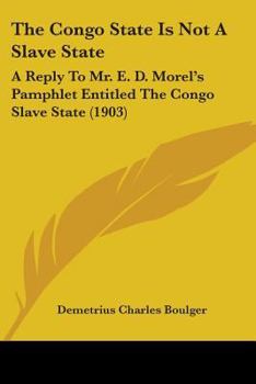 The Congo State Is Not A Slave State: A Reply To Mr. E. D. Morel's Pamphlet Entitled The Congo Slave State (1903)