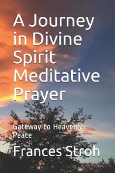 Paperback A Journey in Divine Spirit Meditative Prayer: Gateway to Heavenly Peace Book