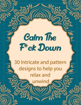 Calm the F*ck Down: A Motivating Swear word coloring book For adults, 30 Hilarious, Rude and Funny Swearing Designs. Stress relieving swear word coloring book for men women.