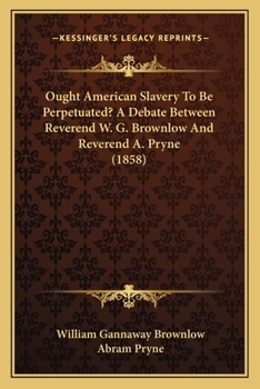 Paperback Ought American Slavery To Be Perpetuated? A Debate Between Reverend W. G. Brownlow And Reverend A. Pryne (1858) Book