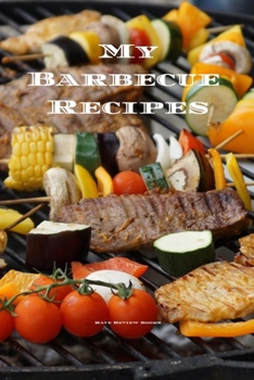 Paperback My Barbecue Recipes: An easy way to create your very own barbecue recipes cookbook with your favorite recipes, in an 6"x9" 100 writable pag Book