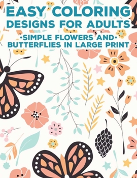 Paperback Easy Coloring Designs For Adults Simple Flowers And Butterflies In Large Print: Lovely Flowers And Animal Patterns To Color, Coloring Activity Sheets [Large Print] Book