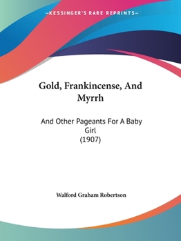 Paperback Gold, Frankincense, And Myrrh: And Other Pageants For A Baby Girl (1907) Book