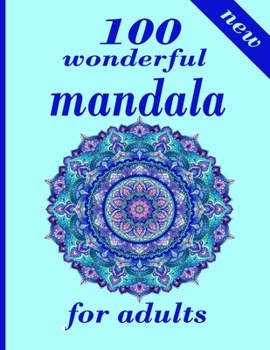 100 wonderful mandala for adults: Unique Mandala Designs and Stress Relieving Patterns for Adult Relaxation, Meditation, and Happiness