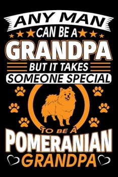 Paperback Any Man Can Be A Grandpa But It Takes Someone Special To Be A Pomeranian Grandpa: Pomeranian Journal Notebook Best Gifts For Pomeranian Grandpa And Wh Book