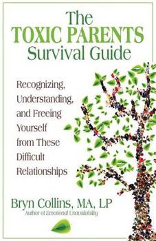 Paperback The Toxic Parents Survival Guide: Recognizing, Understanding, and Freeing Yourself from These Difficult Relationships Book