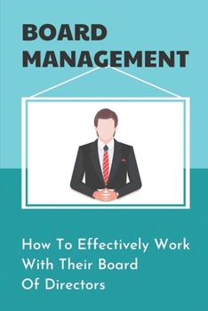 Paperback Board Management: How To Effectively Work With Their Board Of Directors: How To Manage A Board Of Directors Book