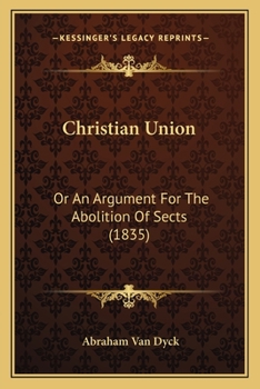 Christian Union or an Argument for the Abolition of Sects