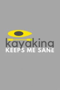 Paperback Kayaking Keeps Me Sane: Funny Sarcastic Sanity Hobby Journal Composition Notebook (6" x 9") 120 Blank Lined Pages Book