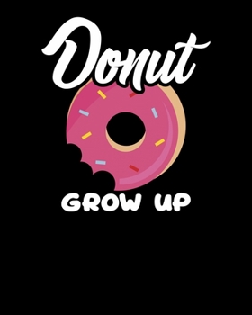 Paperback Donut Grow Up: Cute & Funny Donut Grow Up Pun Do Not Grow Up! Joke 2020-2021 Weekly Planner & Gratitude Journal (110 Pages, 8" x 10") Book