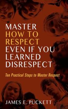 Paperback Master How to Respect Even If You Learned Disrespect: Ten Practical Steps to Master Respect Book