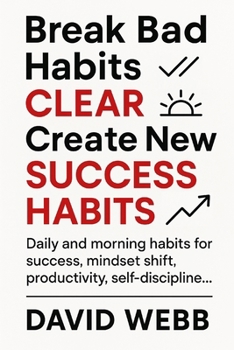 Paperback Break Bad Habits - CLEAR - Create New Success Habits: Daily and morning habits for success, mindset shift, productivity, self-discipline... Book