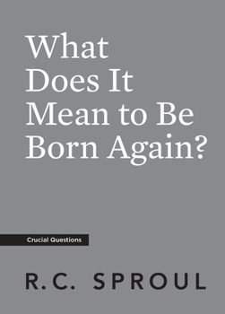 What Does It Mean to Be Born Again? - Book #6 of the Crucial Questions