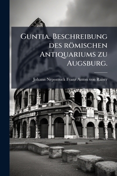 Paperback Guntia. Beschreibung des römischen Antiquariums zu Augsburg. [German] Book