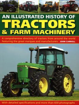 Hardcover An Illustrated History of Tractors & Farm Machinery: A Comprehensive Directory of Tractors from Around the World, Featuring the Great Marques and Manu Book