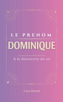 Paperback Dominique: Le prénom DOMINIQUE psychogénéalogie ORIGINE signification ETYMOLOGIE Symbolique transgénérationnel livre [French] Book