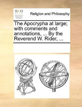Paperback The Apocrypha at Large; With Comments and Annotations, ... by the Reverend W. Rider, ... Book