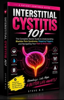 Paperback Interstitial Cystitis 101: The Complete Starter Guide to Understanding Bladder Pain Syndrome, Mapping Triggers, and Navigating Your Path to Remission Book