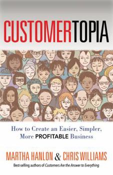 Paperback CUSTOMERTOPIA: How To Create An Easier, Simpler, More Profitable Business Book