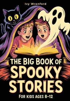 The Big Book of Spooky Stories for Kids Ages 8–12: Halloween Stories with Ghosts, Monsters, and Life Lessons - A Unique Gift for Curious Kids Who Love Adventures