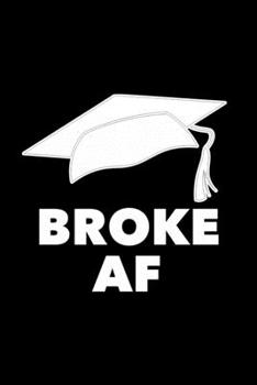 Broke AF: 6x9 120 Page Lined Composition Notebook Funny Graduation Gift