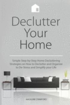 Paperback Declutter Your Home: Simple Step-by-Step Home Decluttering Strategies on How to Declutter and Organize to De-Stress and Simplify Your Life Book