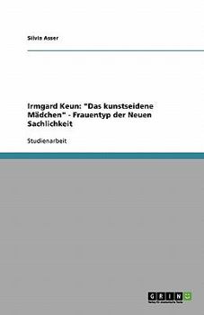 Irmgard Keun: "Das Kunstseidene Madchen." Frauentyp Der Neuen Sachlichkeit