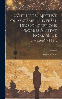 Hardcover Synthèse Subjective Ou Système Universel Des Conceptions Propres À L'état Normal De L'humanité... [French] Book