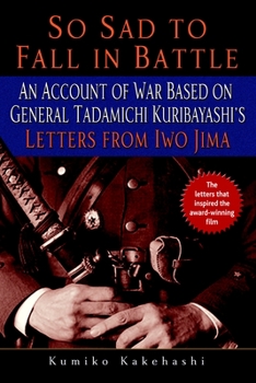 Paperback So Sad to Fall in Battle: An Account of War Based on General Tadamichi Kuribayashi's Letters from Iwo Jima Book