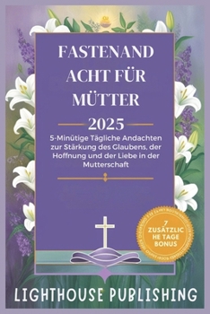 Paperback Fastenandacht Für Mütter 2025: 5-Minütige Tägliche Andachten zur Stärkung des Glaubens, der Hoffnung und der Liebe in der Mutterschaft [German] Book