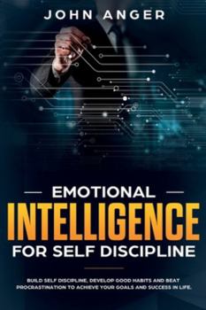 Paperback Emotional Intelligence for Self Discipline: Build Self-Discipline, Develop Good Habits and Beat Procrastination to Achieve Goals and Success in Your L Book