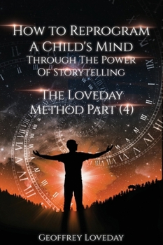 How to Reprogram a Child's Mind Through The Power Of Storytelling...: The Loveday Method Part 4...