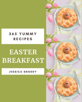 Paperback 365 Yummy Easter Breakfast Recipes: A Yummy Easter Breakfast Cookbook You Will Need Book