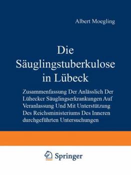 Paperback Die Säuglingstuberkulose in Lübeck: Zusammenfassung Der Anlässlich Der Lübecker Säuglingserkrankungen Auf Veranlassung Und Mit Unterstützung Des Reich [German] Book