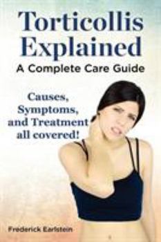 Paperback Torticollis Explained. Causes, Symptoms, and Treatment All Covered! a Complete Care Guide Book