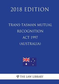 Paperback Trans-Tasman Mutual Recognition Act 1997 (Australia) (2018 Edition) Book