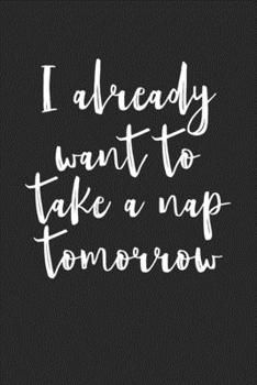 I already want to take a nap tomorrow: Large Composition Book, Journal and Diary for School, Taking Notes, ... and More!