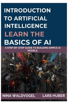 Paperback Introduction to Artificial Intelligence: Learn the Basics of AI: A Step-by-Step Guide to Building Simple AI Models Book
