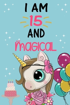 I'm 15 and Magical: Cute Unicorn Birthday Journal on a Turquoise Background Birthday Gift for a 15 Year Old Girl (6x9" 100 Wide Lined & Blank Pages Notebook with more Artwork Inside)