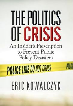 Hardcover The Politics of Crisis: An Insider's Prescription to Prevent Public Policy Disasters Book