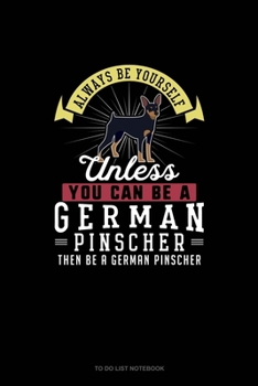 Paperback Always Be Yourself Unless You Can Be A German Pinscher Then Be A German Pinscher: To Do List Notebook Book