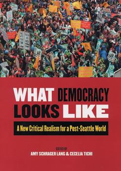 Paperback What Democracy Looks Like: A New Critical Realism for a Post-Seattle World Book