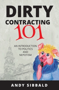 Paperback Dirty Contracting 101: An Introduction to Politics and Nepotism Book